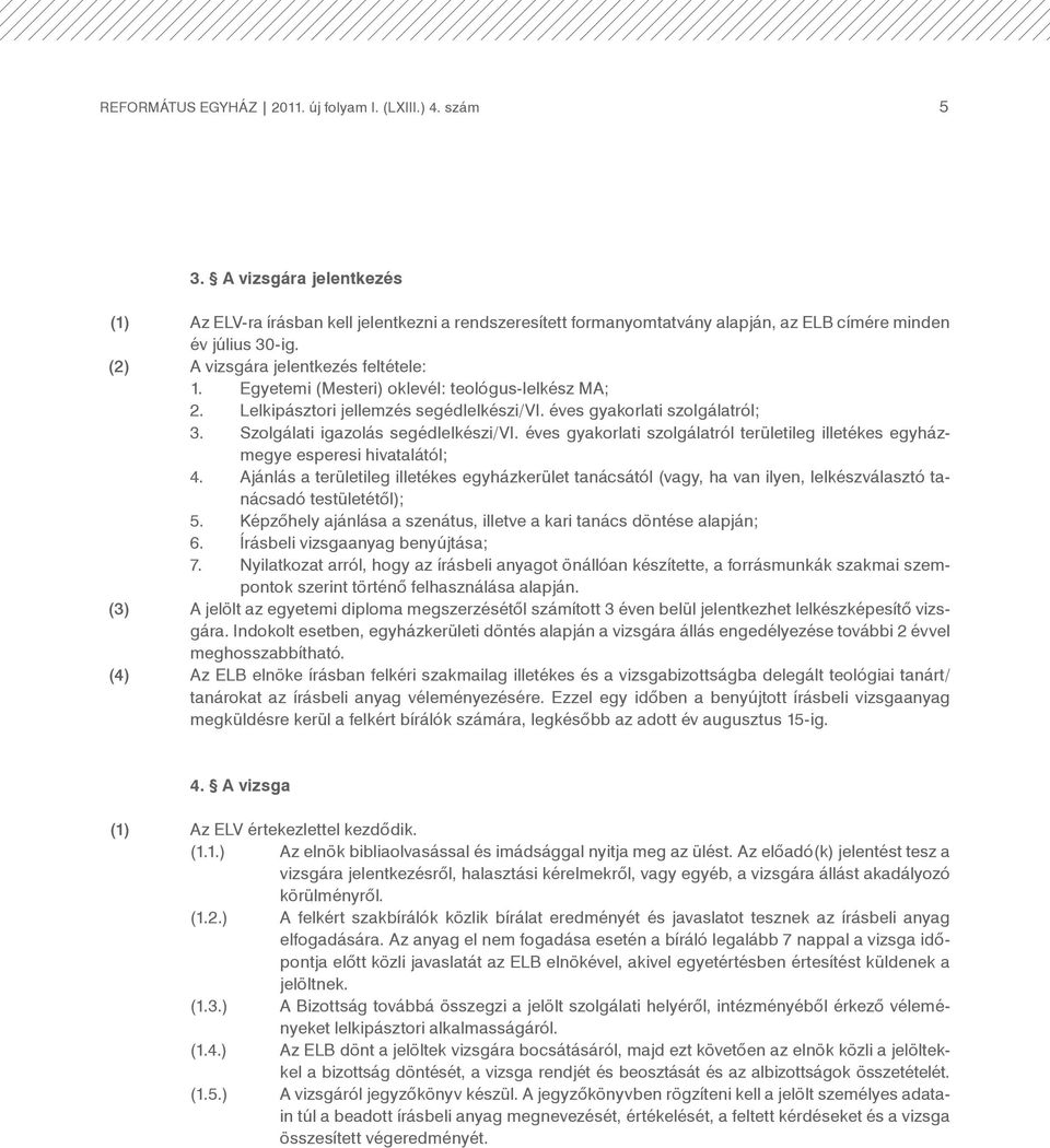 Egyetemi (Mesteri) oklevél: teológus-lelkész MA; 2. Lelkipásztori jellemzés segédlelkészi/vi. éves gyakorlati szolgálatról; 3. Szolgálati igazolás segédlelkészi/vi.