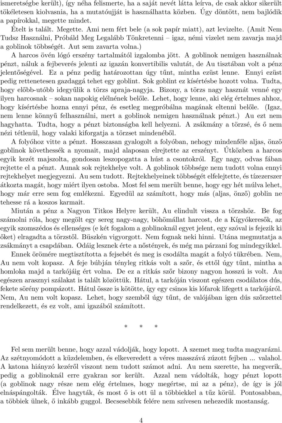 (Amit Nem Tudsz Használni, Próbáld Meg Legalább Tönkretenni igaz, némi vizelet nem zavarja majd a goblinok többségét. Aut sem zavarta volna.) A harcos övén lógó erszény tartalmától izgalomba jött.