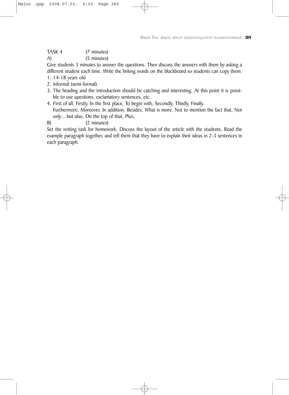 The heading and the introduction should be catching and interesting. At this point it is possible to use questions, exclamatory sentences, etc. 4.