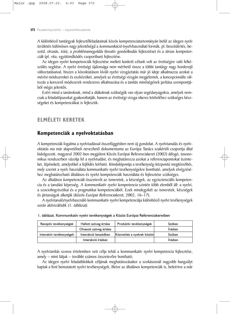 kommunikáció (nyelvhasználati formák, pl. beszédértés, beszéd, olvasás, írás), a problémamegoldás (kreatív gondolkodás fejlesztése) és a társas kompetenciák (pl.