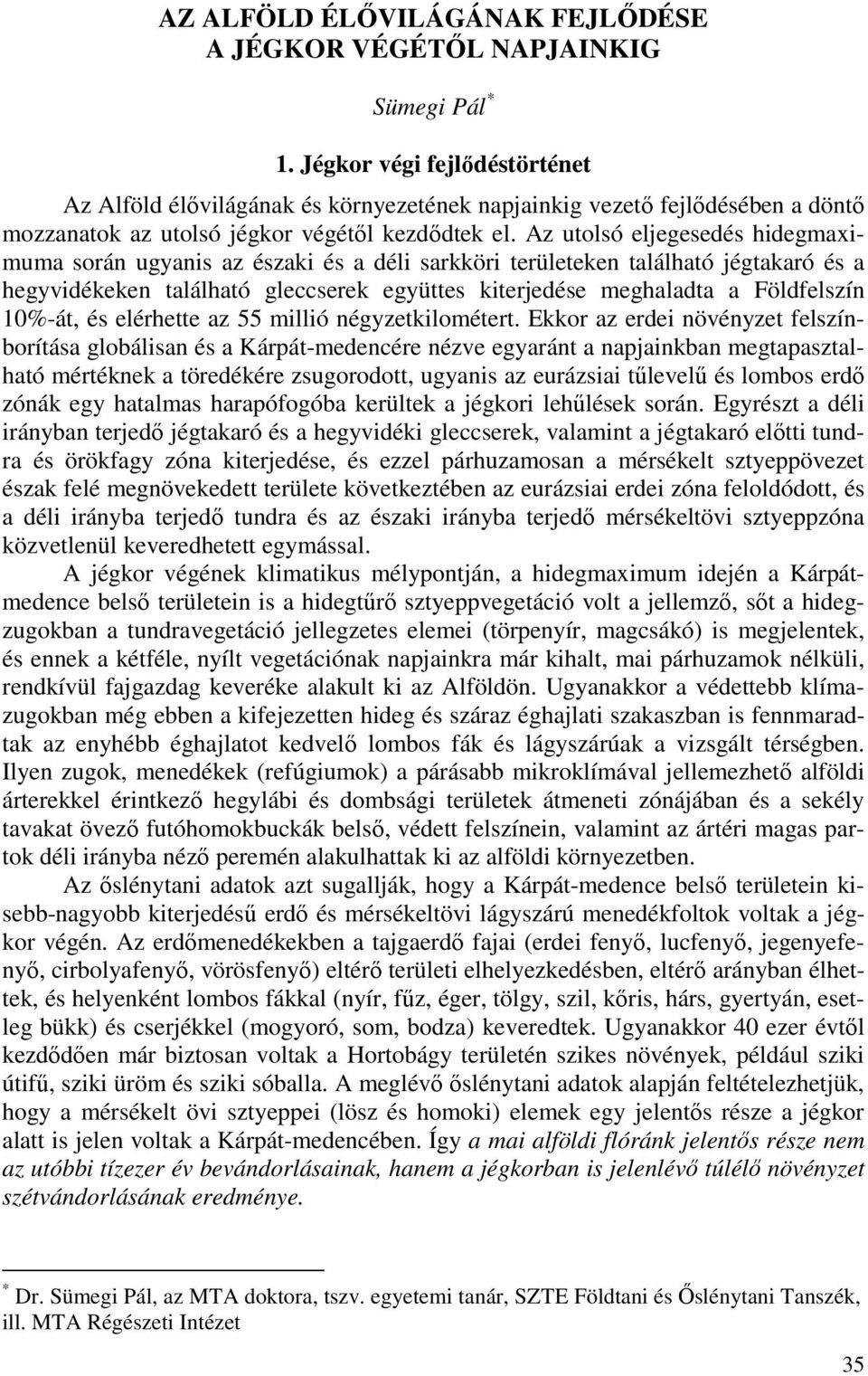 Az utolsó eljegesedés hidegmaximuma során ugyanis az északi és a déli sarkköri területeken található jégtakaró és a hegyvidékeken található gleccserek együttes kiterjedése meghaladta a Földfelszín