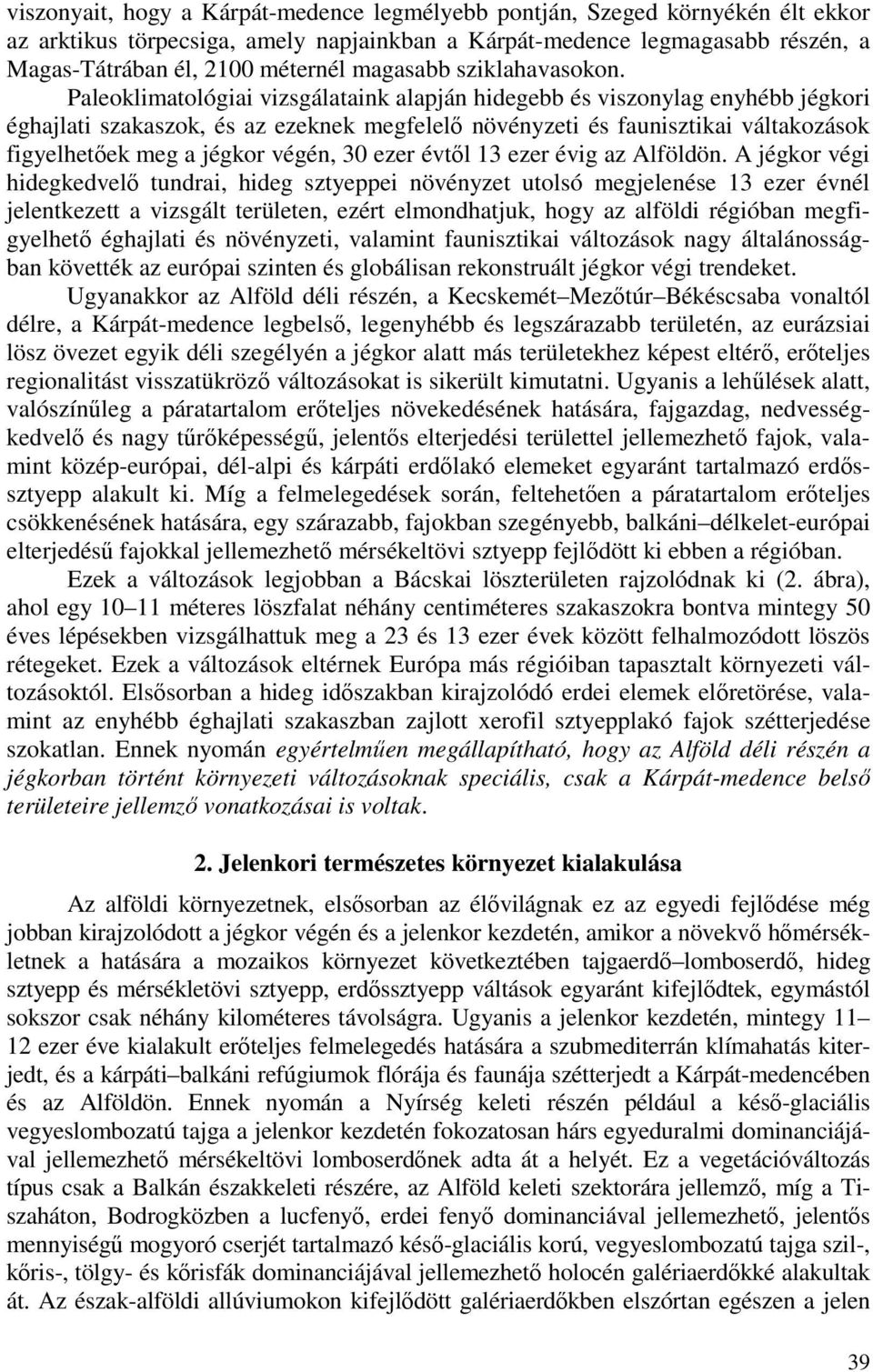 Paleoklimatológiai vizsgálataink alapján hidegebb és viszonylag enyhébb jégkori éghajlati szakaszok, és az ezeknek megfelelı növényzeti és faunisztikai váltakozások figyelhetıek meg a jégkor végén,