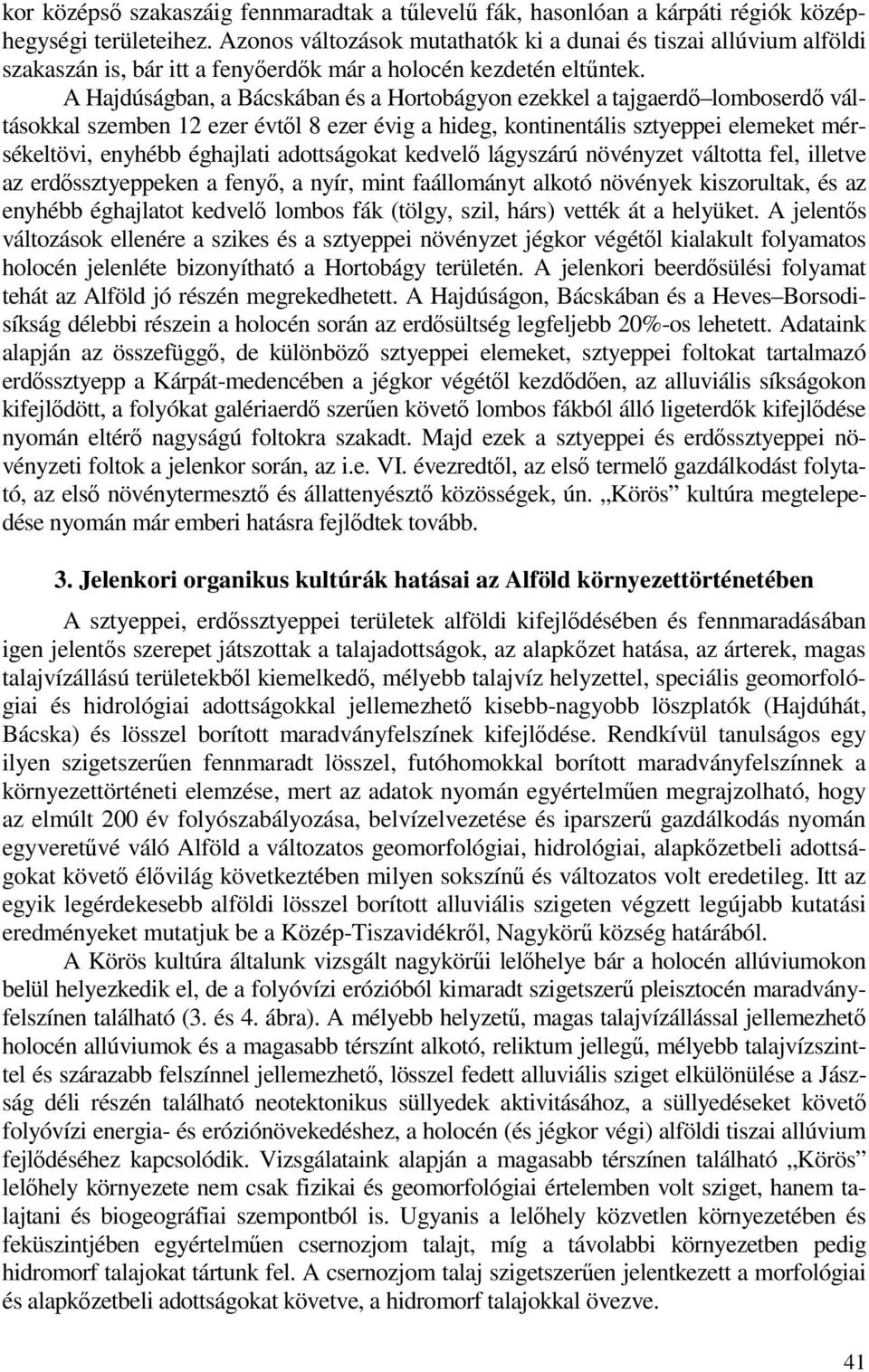 A Hajdúságban, a Bácskában és a Hortobágyon ezekkel a tajgaerdı lomboserdı váltásokkal szemben 12 ezer évtıl 8 ezer évig a hideg, kontinentális sztyeppei elemeket mérsékeltövi, enyhébb éghajlati