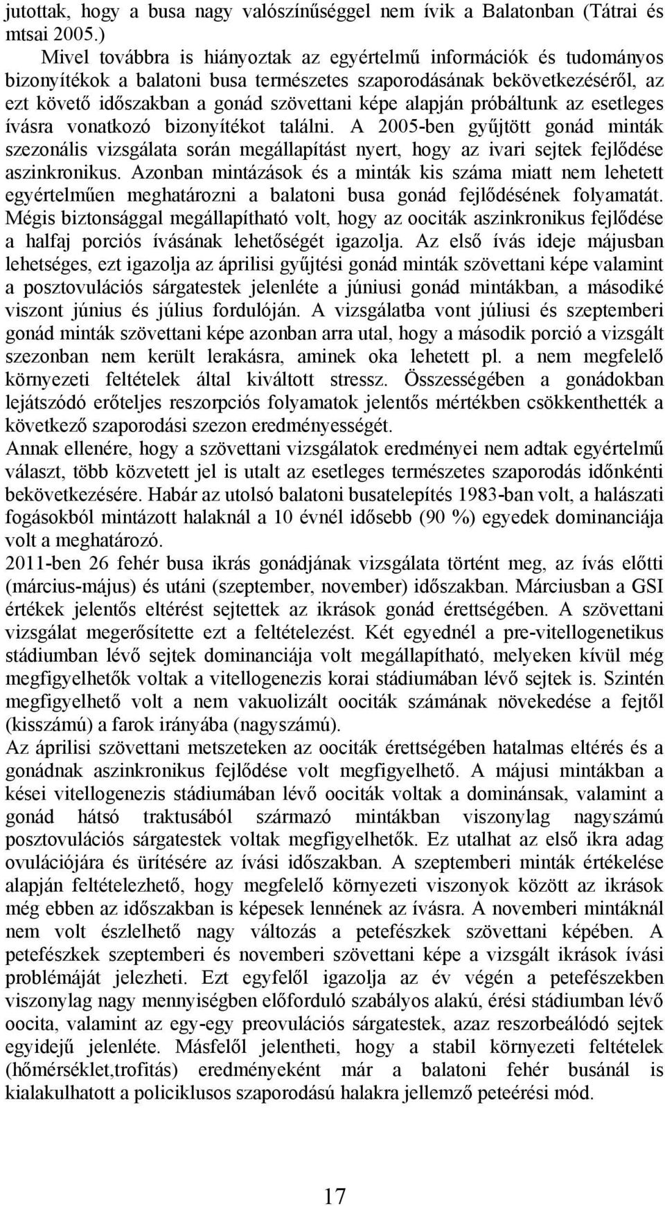 alapján próbáltunk az esetleges ívásra vonatkozó bizonyítékot találni. A 2005-ben gyűjtött gonád minták szezonális vizsgálata során megállapítást nyert, hogy az ivari sejtek fejlődése aszinkronikus.