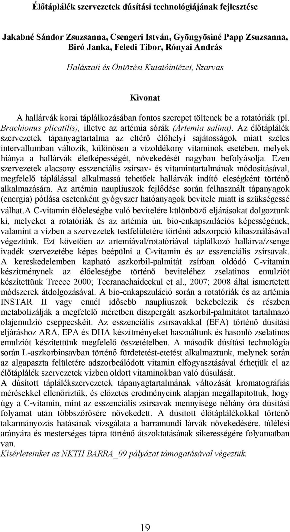 Az élőtáplálék szervezetek tápanyagtartalma az eltérő élőhelyi sajátosságok miatt széles intervallumban változik, különösen a vízoldékony vitaminok esetében, melyek hiánya a hallárvák életképességét,