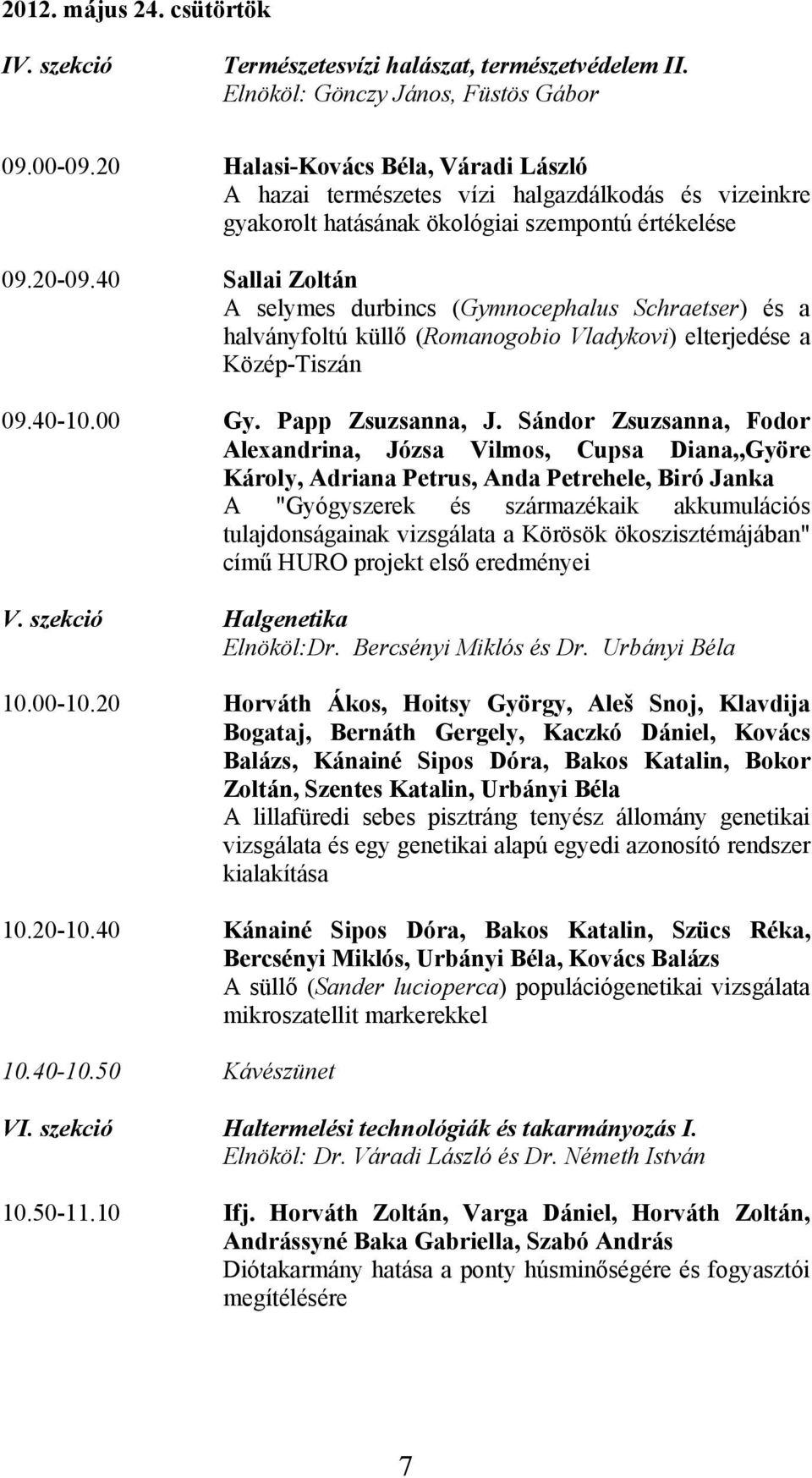 40 Sallai Zoltán A selymes durbincs (Gymnocephalus Schraetser) és a halványfoltú küllő (Romanogobio Vladykovi) elterjedése a Közép-Tiszán 09.40-10.00 Gy. Papp Zsuzsanna, J.