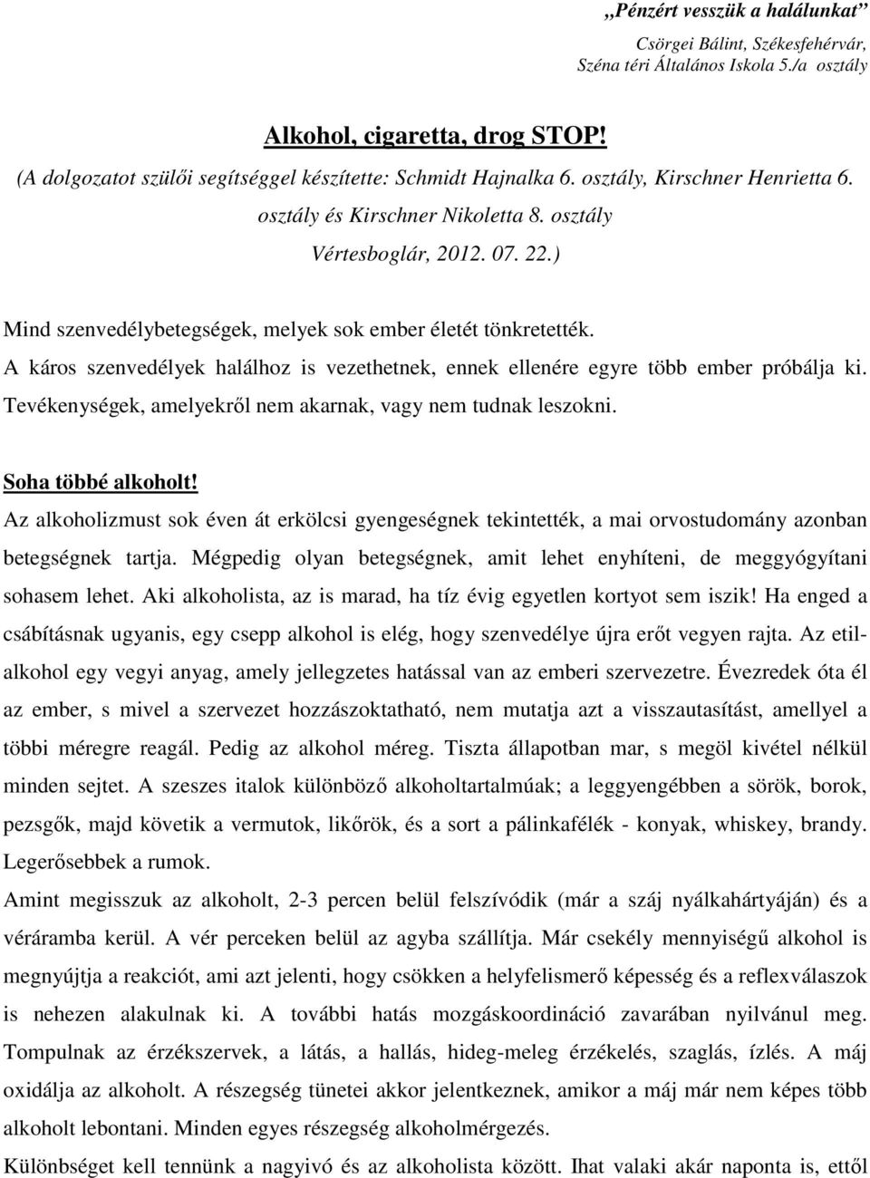 A káros szenvedélyek halálhoz is vezethetnek, ennek ellenére egyre több ember próbálja ki. Tevékenységek, amelyekről nem akarnak, vagy nem tudnak leszokni. Soha többé alkoholt!