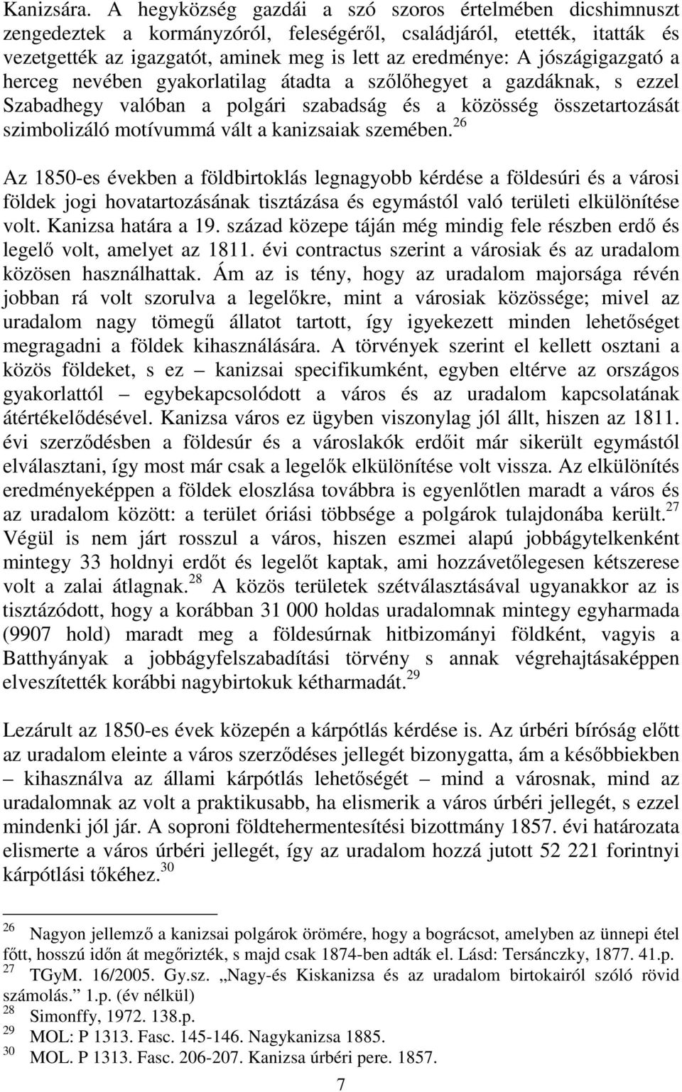 jószágigazgató a herceg nevében gyakorlatilag átadta a szılıhegyet a gazdáknak, s ezzel Szabadhegy valóban a polgári szabadság és a közösség összetartozását szimbolizáló motívummá vált a kanizsaiak