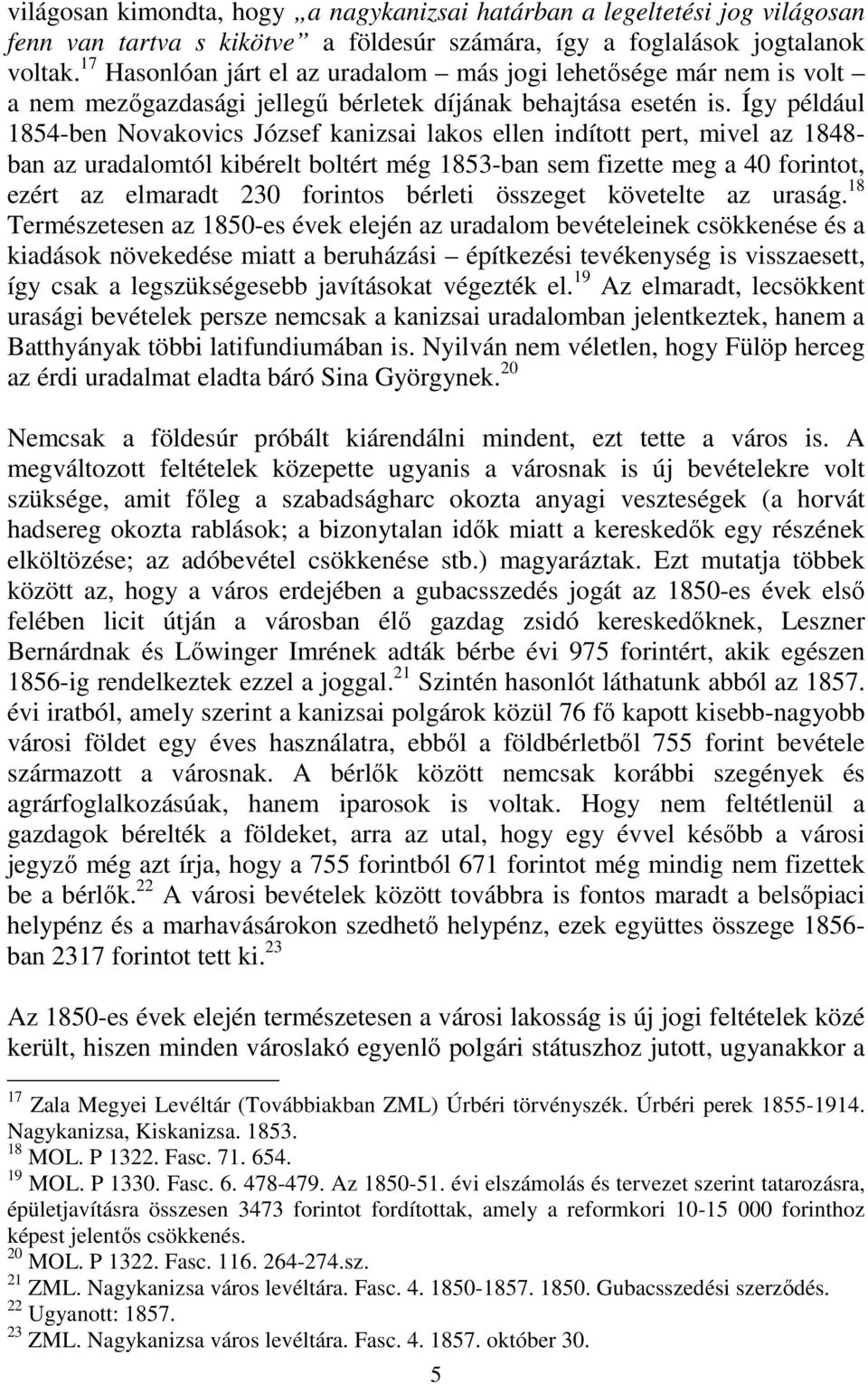 Így például 1854-ben Novakovics József kanizsai lakos ellen indított pert, mivel az 1848- ban az uradalomtól kibérelt boltért még 1853-ban sem fizette meg a 40 forintot, ezért az elmaradt 230