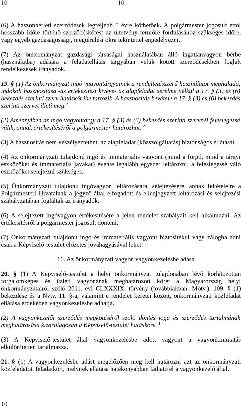 (7) Az önkormányzat gazdasági társaságai használatában álló ingatlanvagyon bérbe (használatba) adására a feladatellátás tárgyában velük kötött szerződésekben foglalt rendelkezések irányadók. 19.