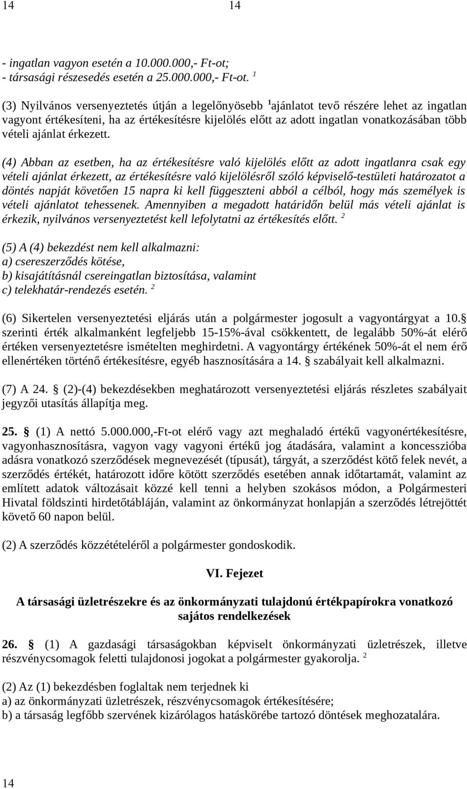 1 (3) Nyilvános versenyeztetés útján a legelőnyösebb 1 ajánlatot tevő részére lehet az ingatlan vagyont értékesíteni, ha az értékesítésre kijelölés előtt az adott ingatlan vonatkozásában több vételi