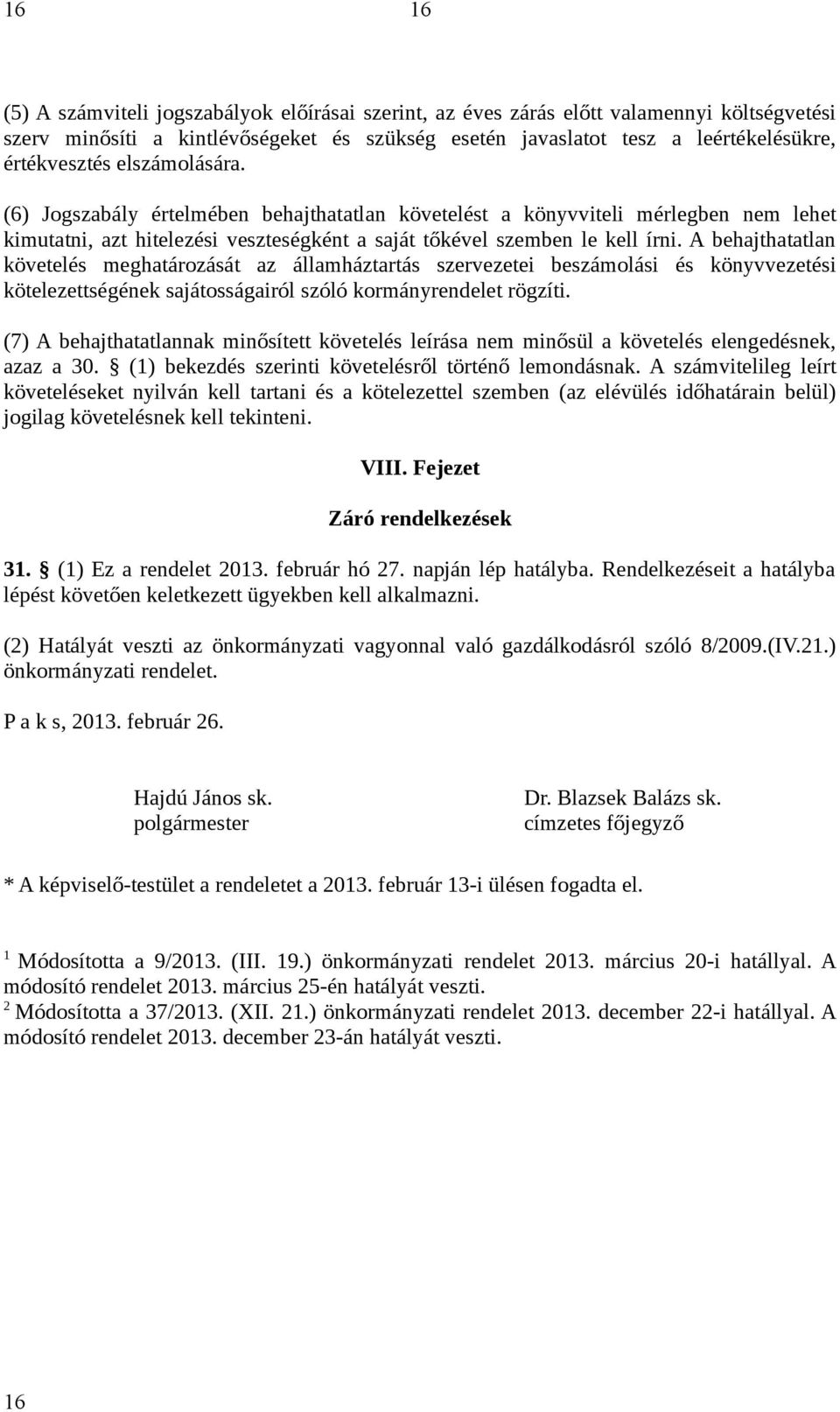 A behajthatatlan követelés meghatározását az államháztartás szervezetei beszámolási és könyvvezetési kötelezettségének sajátosságairól szóló kormányrendelet rögzíti.