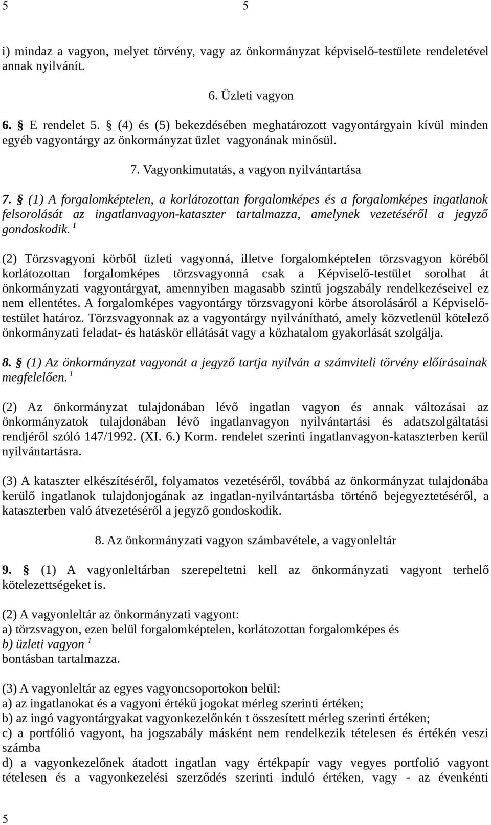 (1) A forgalomképtelen, a korlátozottan forgalomképes és a forgalomképes ingatlanok felsorolását az ingatlanvagyon-kataszter tartalmazza, amelynek vezetéséről a jegyző gondoskodik.