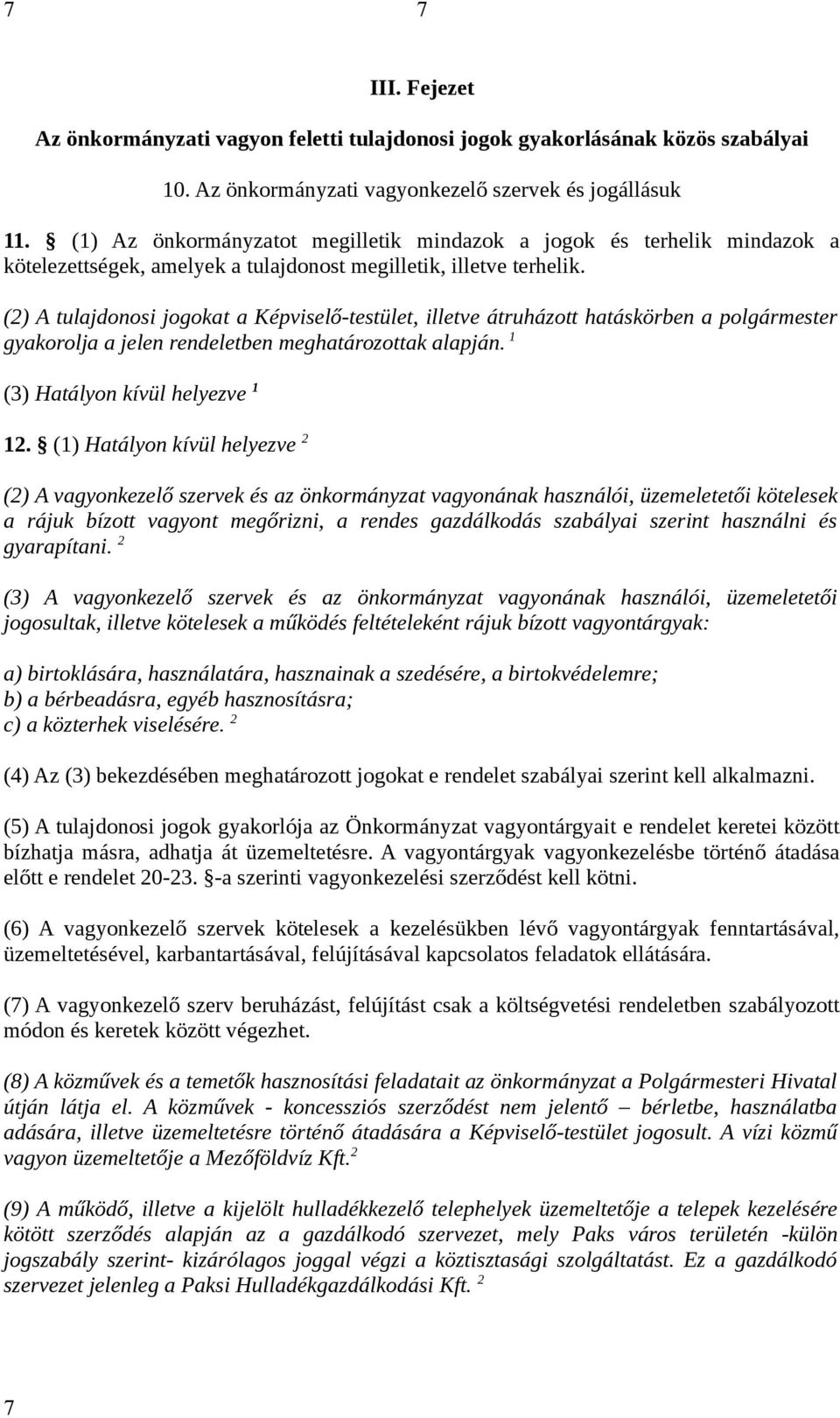 (2) A tulajdonosi jogokat a Képviselő-testület, illetve átruházott hatáskörben a polgármester gyakorolja a jelen rendeletben meghatározottak alapján. 1 (3) Hatályon kívül helyezve 1 12.