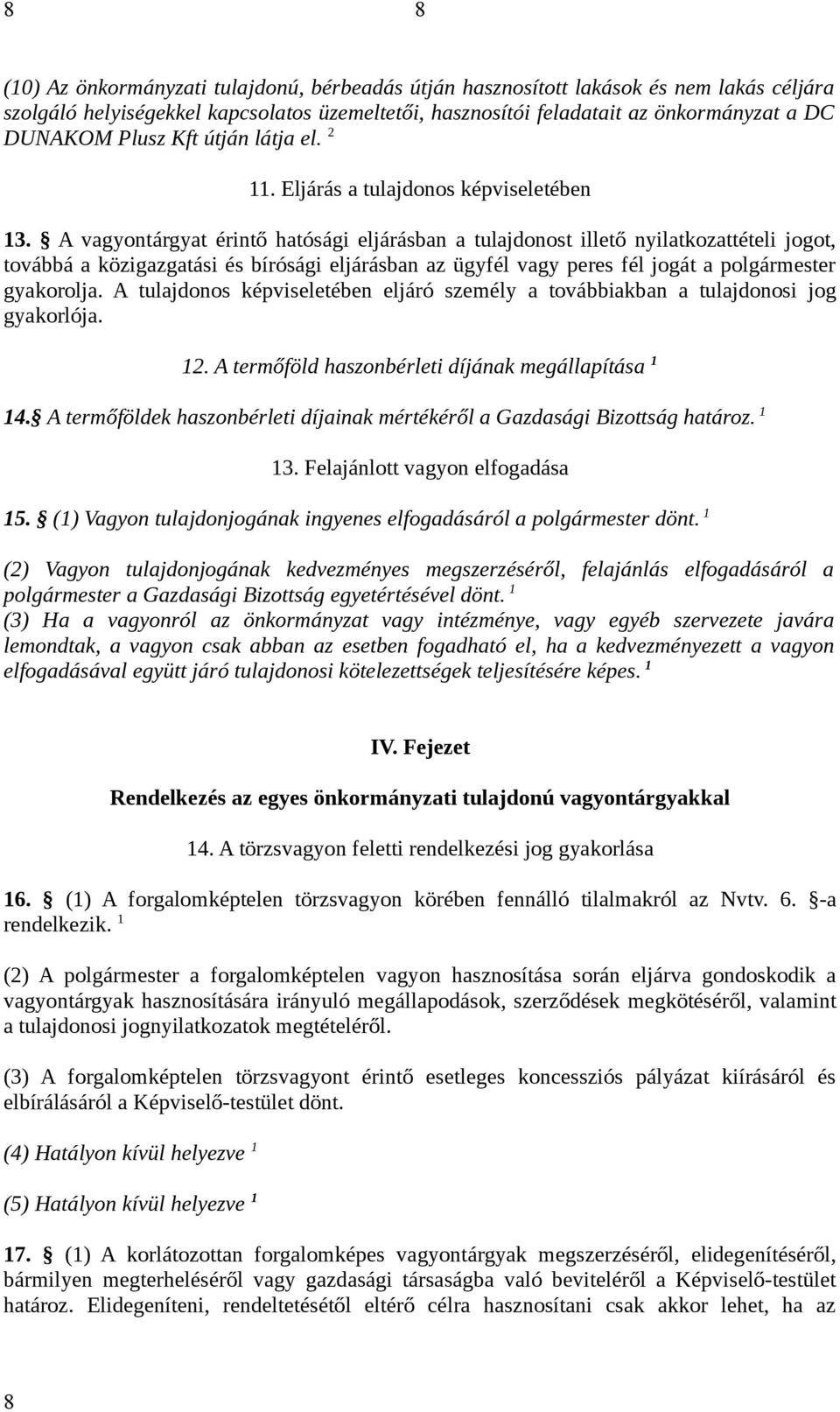 A vagyontárgyat érintő hatósági eljárásban a tulajdonost illető nyilatkozattételi jogot, továbbá a közigazgatási és bírósági eljárásban az ügyfél vagy peres fél jogát a polgármester gyakorolja.