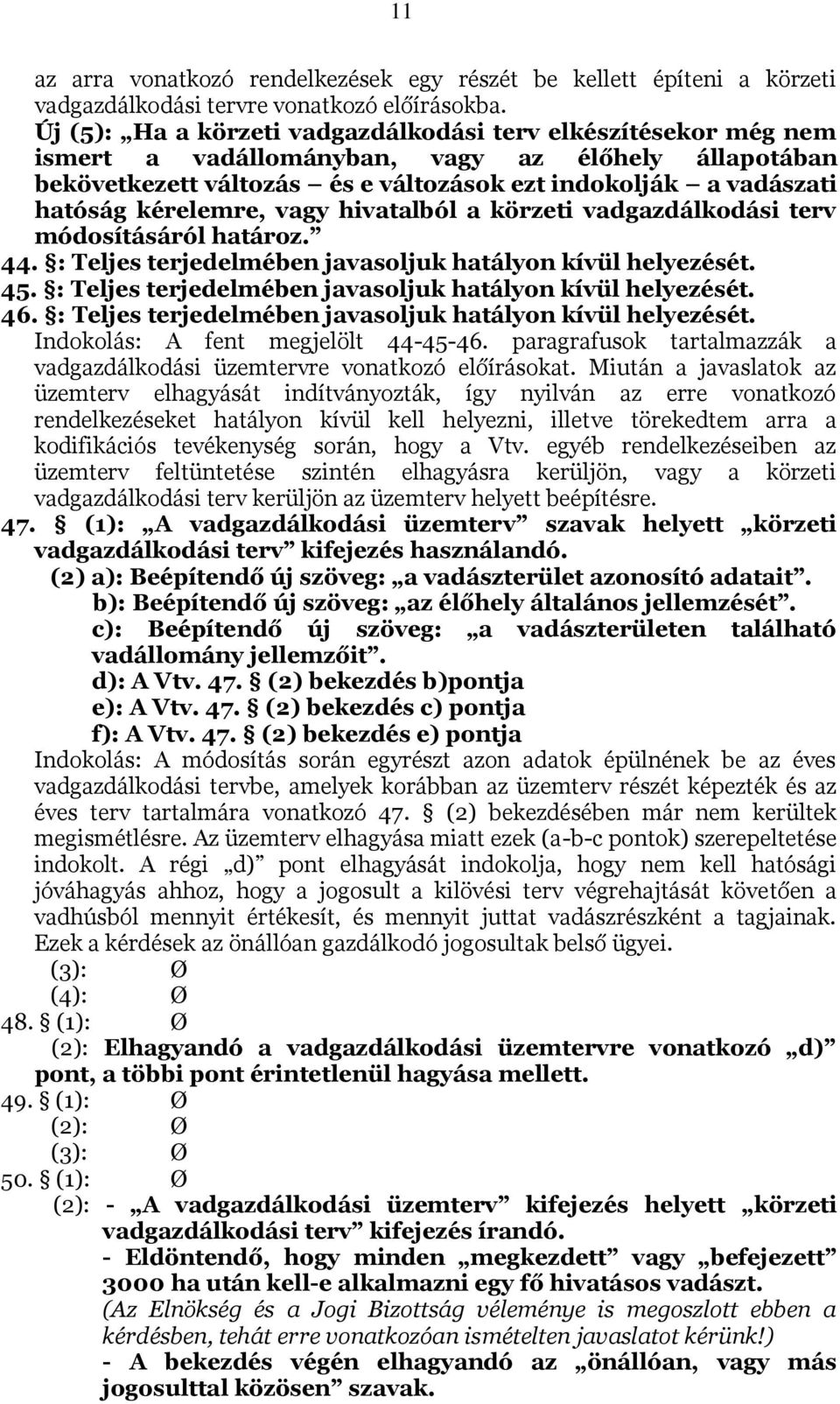 kérelemre, vagy hivatalból a körzeti vadgazdálkodási terv módosításáról határoz. 44. : Teljes terjedelmében javasoljuk hatályon kívül helyezését. 45.