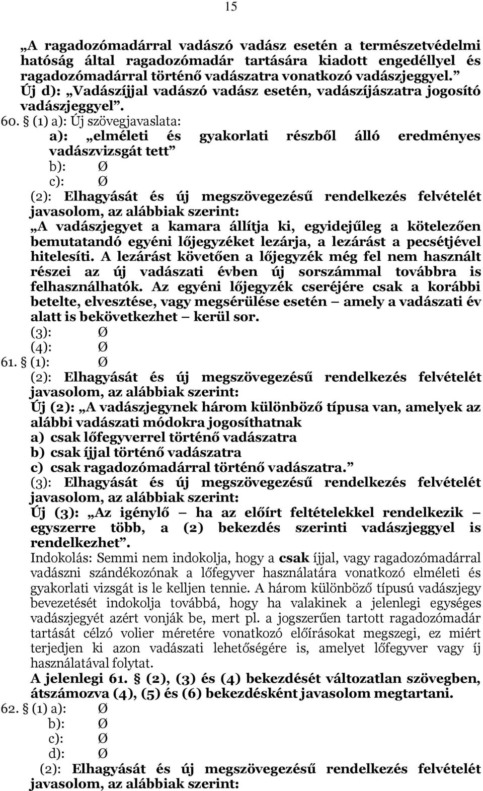 (1) a): Új szövegjavaslata: a): elméleti és gyakorlati részből álló eredményes vadászvizsgát tett (2): Elhagyását és új megszövegezésű rendelkezés felvételét javasolom, az alábbiak szerint: A