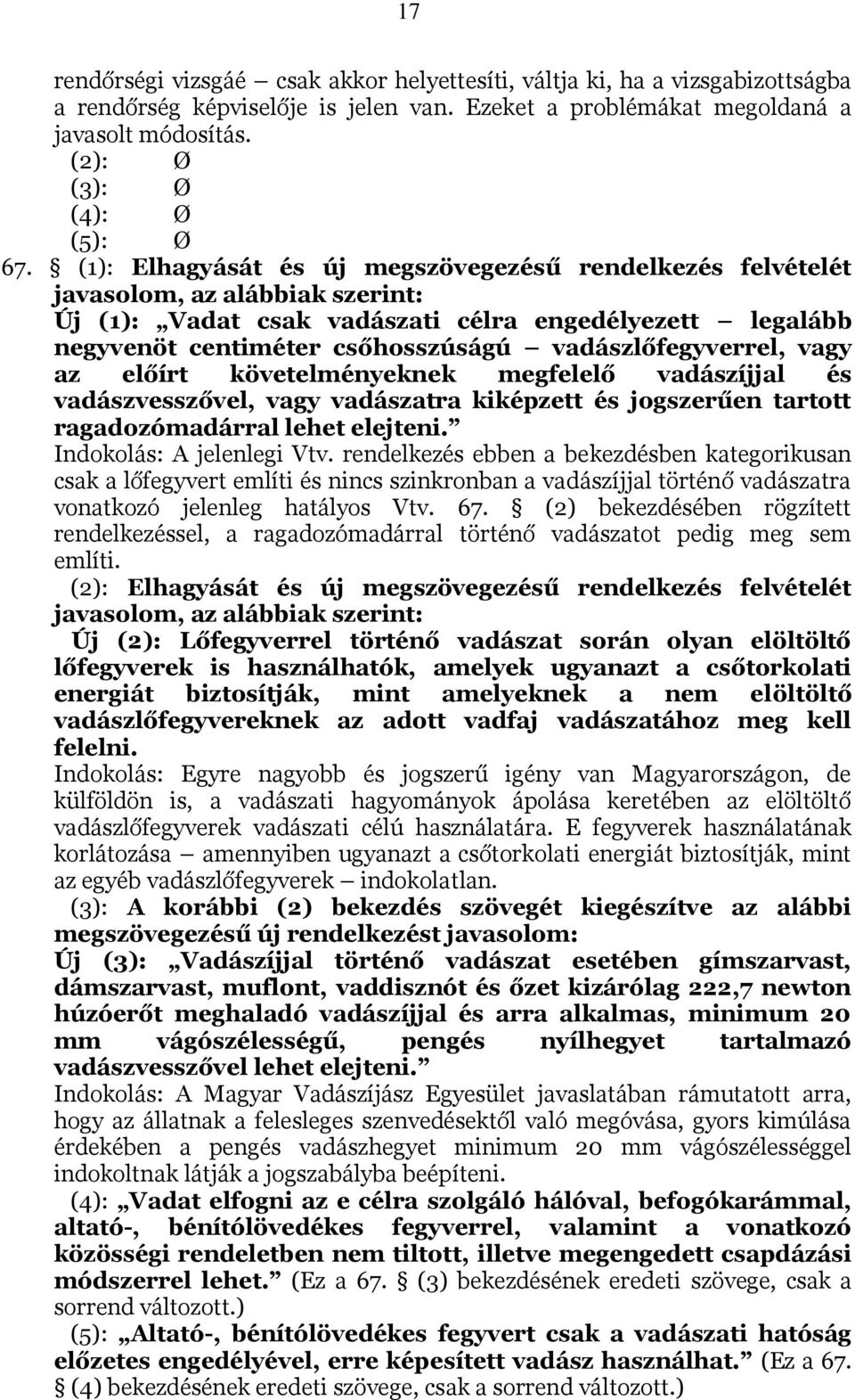 vadászlőfegyverrel, vagy az előírt követelményeknek megfelelő vadászíjjal és vadászvesszővel, vagy vadászatra kiképzett és jogszerűen tartott ragadozómadárral lehet elejteni.