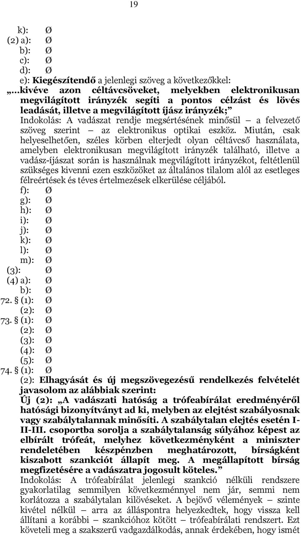 Miután, csak helyeselhetően, széles körben elterjedt olyan céltávcső használata, amelyben elektronikusan megvilágított irányzék található, illetve a vadász-íjászat során is használnak megvilágított