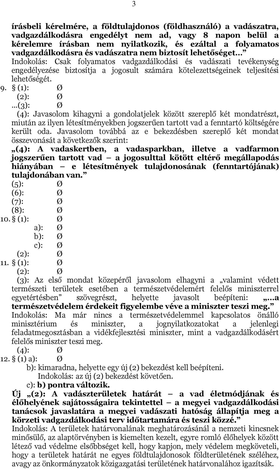 (1): Ø (4): Javasolom kihagyni a gondolatjelek között szereplő két mondatrészt, miután az ilyen létesítményekben jogszerűen tartott vad a fenntartó költségére került oda.