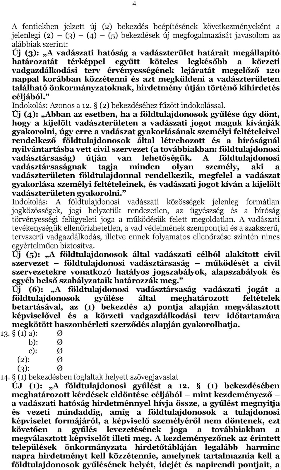 vadászterületen található önkormányzatoknak, hirdetmény útján történő kihirdetés céljából. Indokolás: Azonos a 12. (2) bekezdéséhez fűzött indokolással.