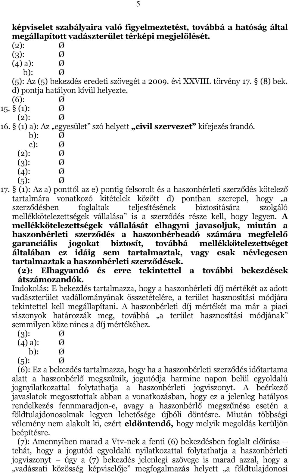 (1): Az a) ponttól az e) pontig felsorolt és a haszonbérleti szerződés kötelező tartalmára vonatkozó kitételek között d) pontban szerepel, hogy a szerződésben foglaltak teljesítésének biztosítására