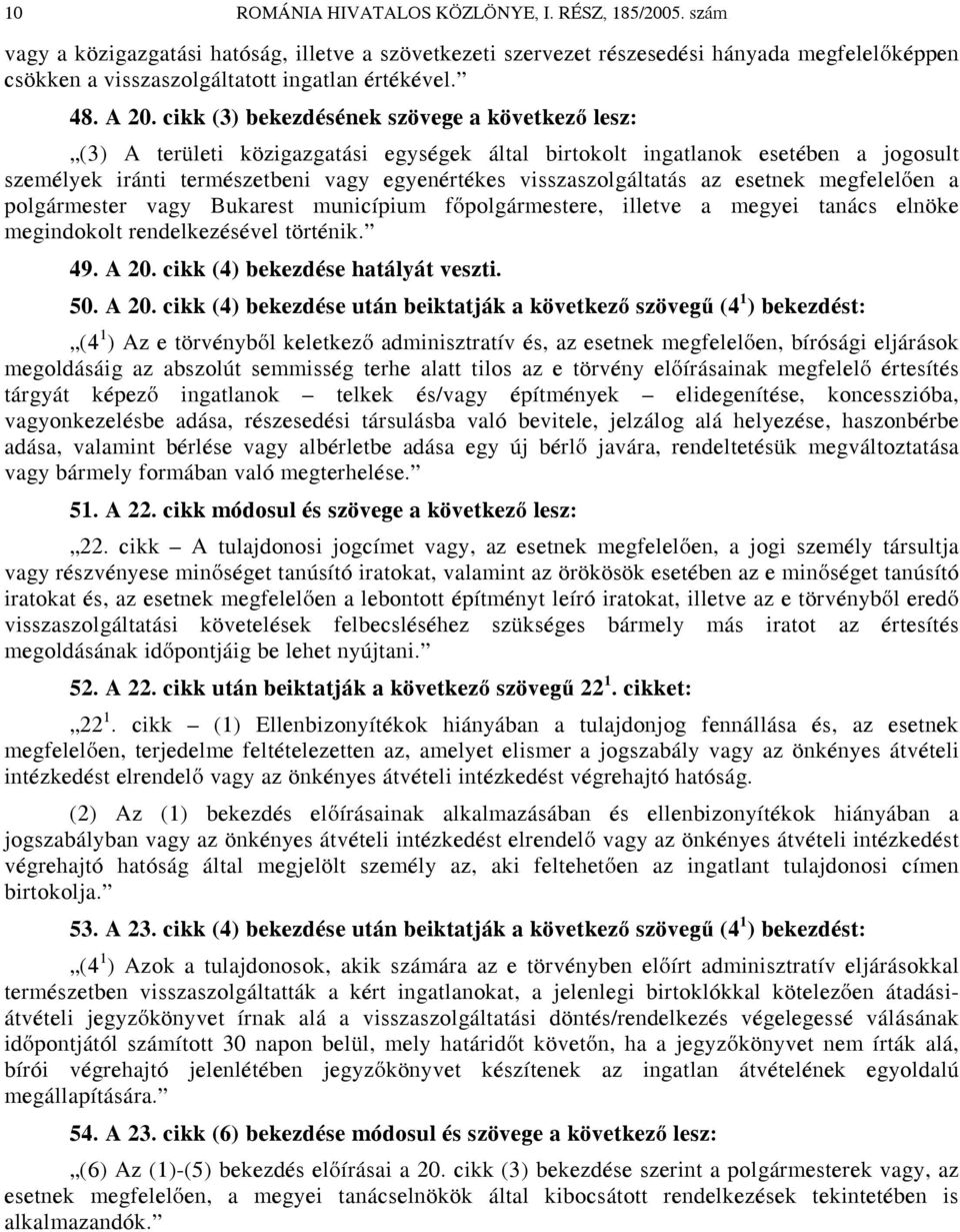 cikk (3) bekezdésének szövege a következő lesz: (3) A területi közigazgatási egységek által birtokolt ingatlanok esetében a jogosult személyek iránti természetbeni vagy egyenértékes