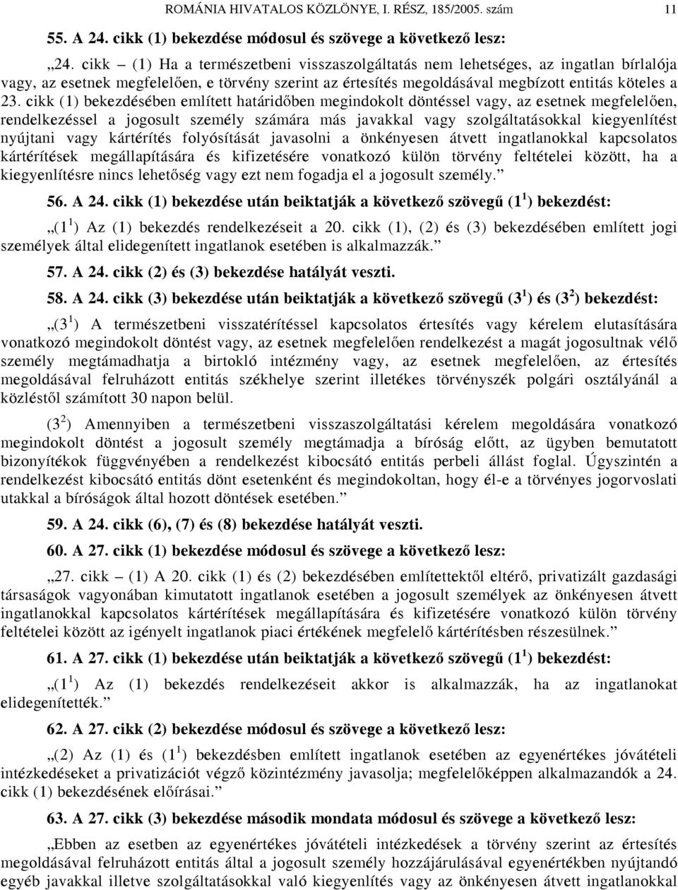 cikk (1) bekezdésében említett határidőben megindokolt döntéssel vagy, az esetnek megfelelően, rendelkezéssel a jogosult személy számára más javakkal vagy szolgáltatásokkal kiegyenlítést nyújtani