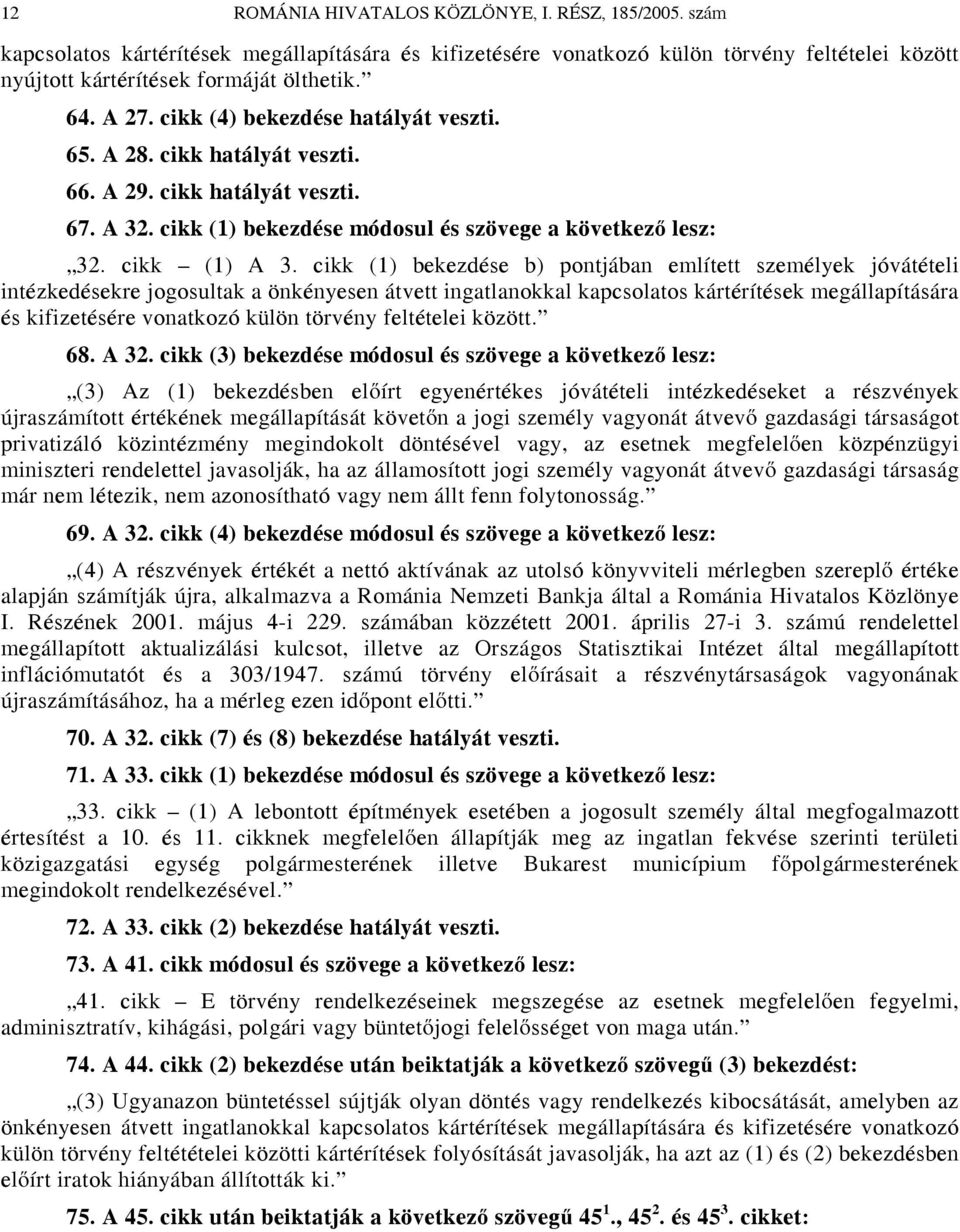 cikk (1) bekezdése b) pontjában említett személyek jóvátételi intézkedésekre jogosultak a önkényesen átvett ingatlanokkal kapcsolatos kártérítések megállapítására és kifizetésére vonatkozó külön