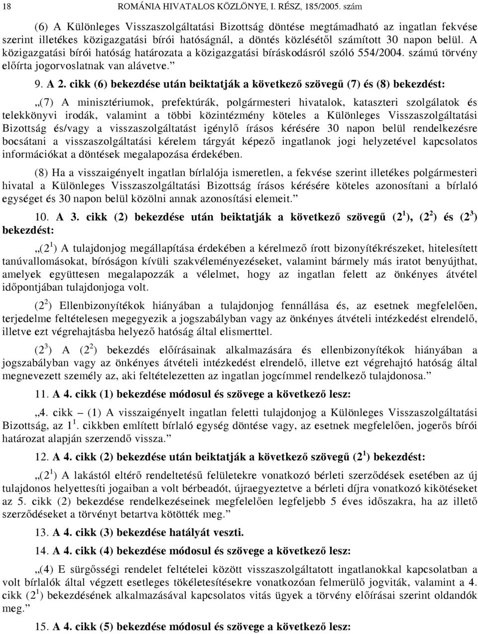 A közigazgatási bírói hatóság határozata a közigazgatási bíráskodásról szóló 554/2004. számú törvény előírta jogorvoslatnak van alávetve. 9. A 2.