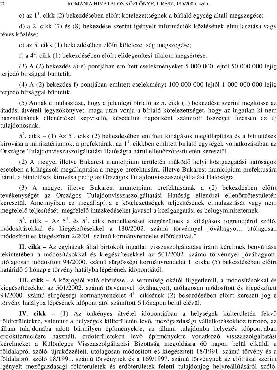 cikk (1) bekezdésében előírt elidegenítési tilalom megsértése. (3) A (2) bekezdés a)-e) pontjában említett cselekményeket 5 000 000 lejtől 50 000 000 lejig terjedő bírsággal büntetik.