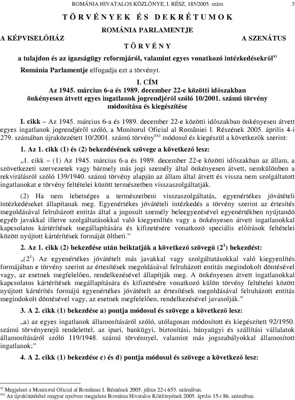 elfogadja ezt a törvényt. I. CÍM Az 1945. március 6-a és 1989. december 22-e közötti időszakban önkényesen átvett egyes ingatlanok jogrendjéről szóló 10/2001.