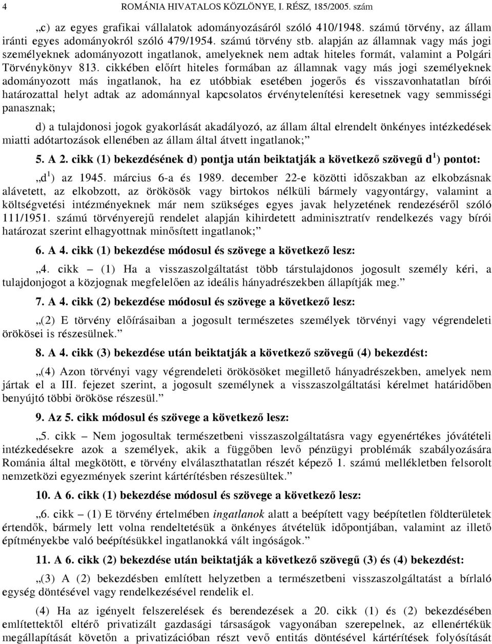 cikkében előírt hiteles formában az államnak vagy más jogi személyeknek adományozott más ingatlanok, ha ez utóbbiak esetében jogerős és visszavonhatatlan bírói határozattal helyt adtak az adománnyal