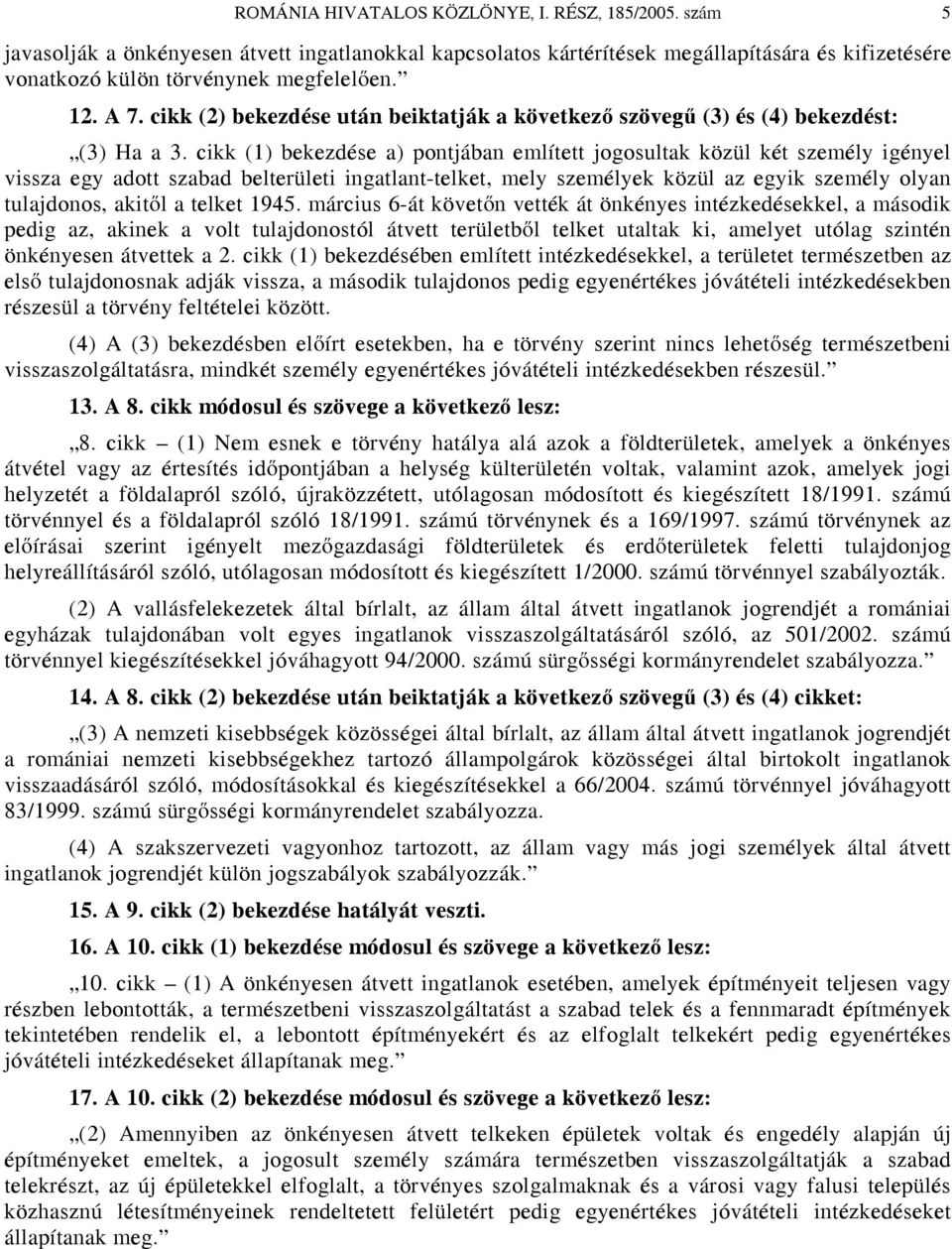 cikk (1) bekezdése a) pontjában említett jogosultak közül két személy igényel vissza egy adott szabad belterületi ingatlant-telket, mely személyek közül az egyik személy olyan tulajdonos, akitől a