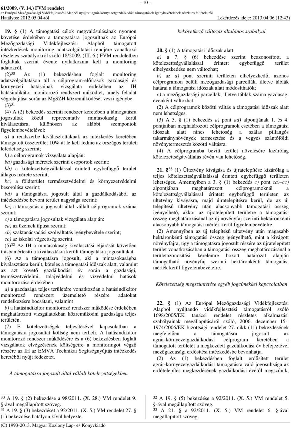 rendjére vonatkozó részletes szabályokról szóló 18/2009. (III. 6.) FVM rendeletben foglaltak szerint évente nyilatkoznia kell a monitoring adatokról.