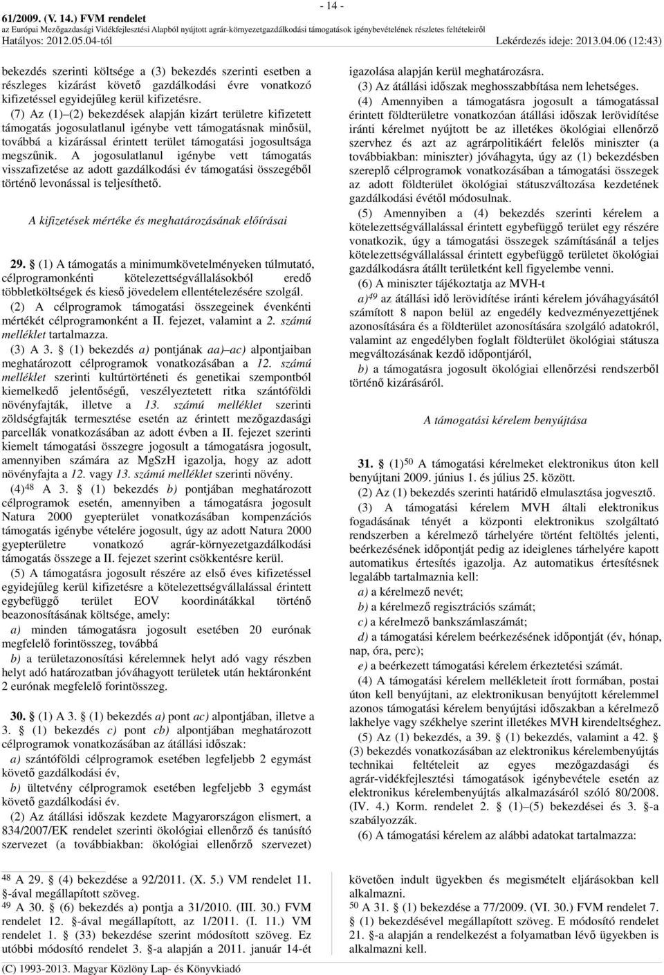 A jogosulatlanul igénybe vett támogatás visszafizetése az adott gazdálkodási év támogatási összegéből történő levonással is teljesíthető. A kifizetések mértéke és meghatározásának előírásai 29.