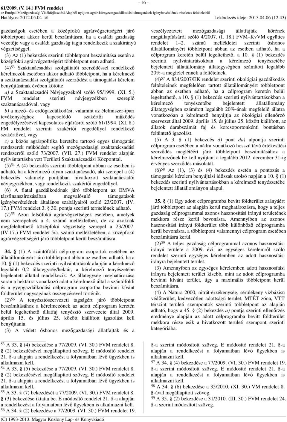 (4) 53 Szaktanácsadási szolgáltatói szerződéssel rendelkező kérelmezők esetében akkor adható többletpont, ha a kérelmező a szaktanácsadási szolgáltatói szerződést a támogatási kérelem benyújtásának