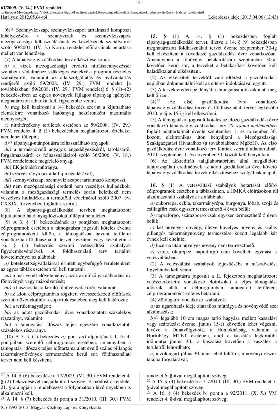 (7) A tápanyag-gazdálkodási terv elkészítése során: a) a vizek mezőgazdasági eredetű nitrátszennyezéssel szembeni védelméhez szükséges cselekvési program részletes szabályairól, valamint az