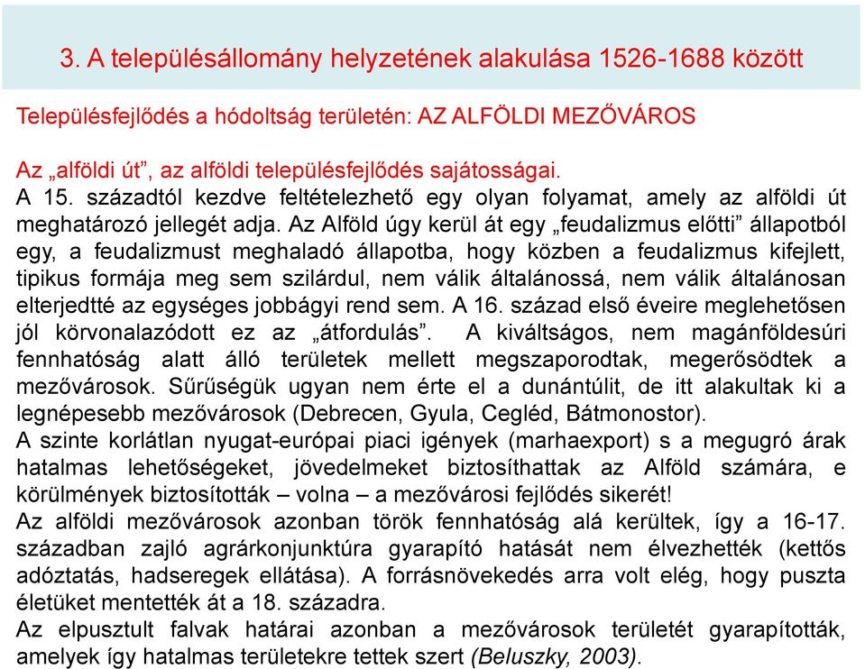Az Alföld úgy kerül át egy feudalizmus előtti állapotból egy, a feudalizmust meghaladó állapotba, hogy közben a feudalizmus kifejlett, tipikus formája meg sem szilárdul, nem válik általánossá, nem