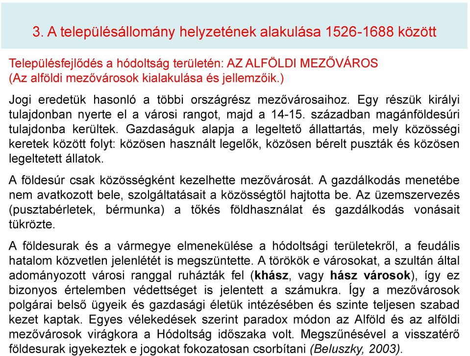 Gazdaságuk alapja a legeltető állattartás, mely közösségi keretek között folyt: közösen használt legelők, közösen bérelt puszták és közösen legeltetett állatok.