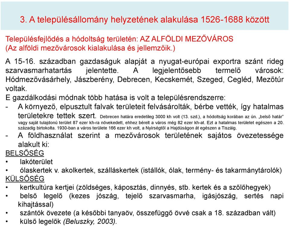 A legjelentősebb termelő városok: Hódmezővásárhely, Jászberény, Debrecen, Kecskemét, Szeged, Cegléd, Mezőtúr voltak.
