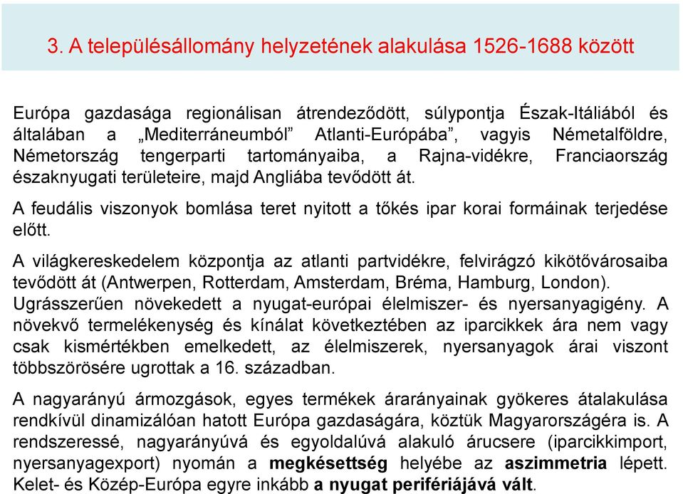A feudális viszonyok bomlása teret nyitott a tőkés ipar korai formáinak terjedése előtt.