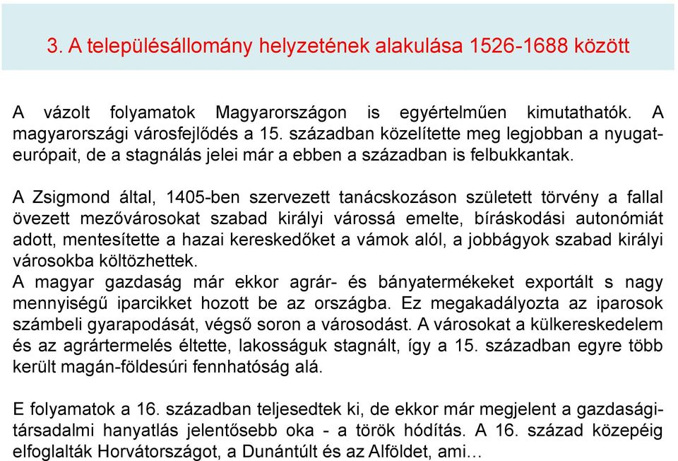 A Zsigmond által, 1405-ben szervezett tanácskozáson született törvény a fallal övezett mezővárosokat szabad királyi várossá emelte, bíráskodási autonómiát adott, mentesítette a hazai kereskedőket a