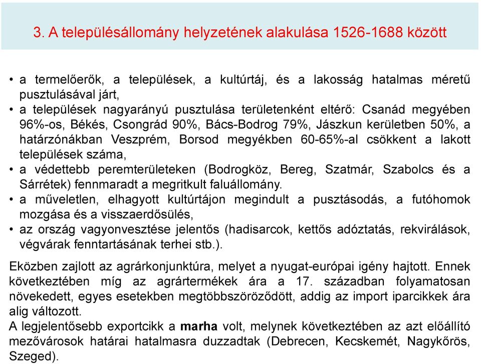 védettebb peremterületeken (Bodrogköz, Bereg, Szatmár, Szabolcs és a Sárrétek) fennmaradt a megritkult faluállomány.