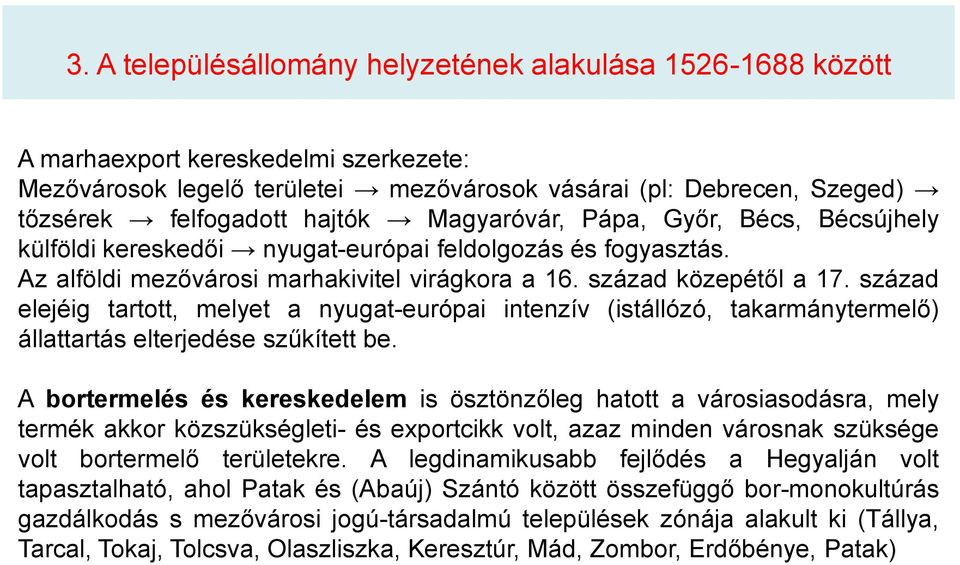 század elejéig tartott, melyet a nyugat-európai intenzív (istállózó, takarmánytermelő) állattartás elterjedése szűkített be.