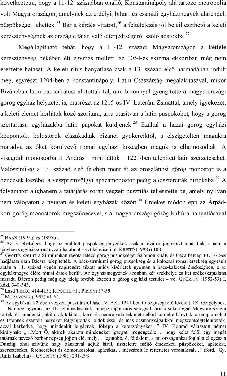 századi Magyarországon a kétféle kereszténység békében élt egymás mellett, az 1054-es skizma ekkoriban még nem éreztette hatását. A keleti rítus hanyatlása csak a 13.