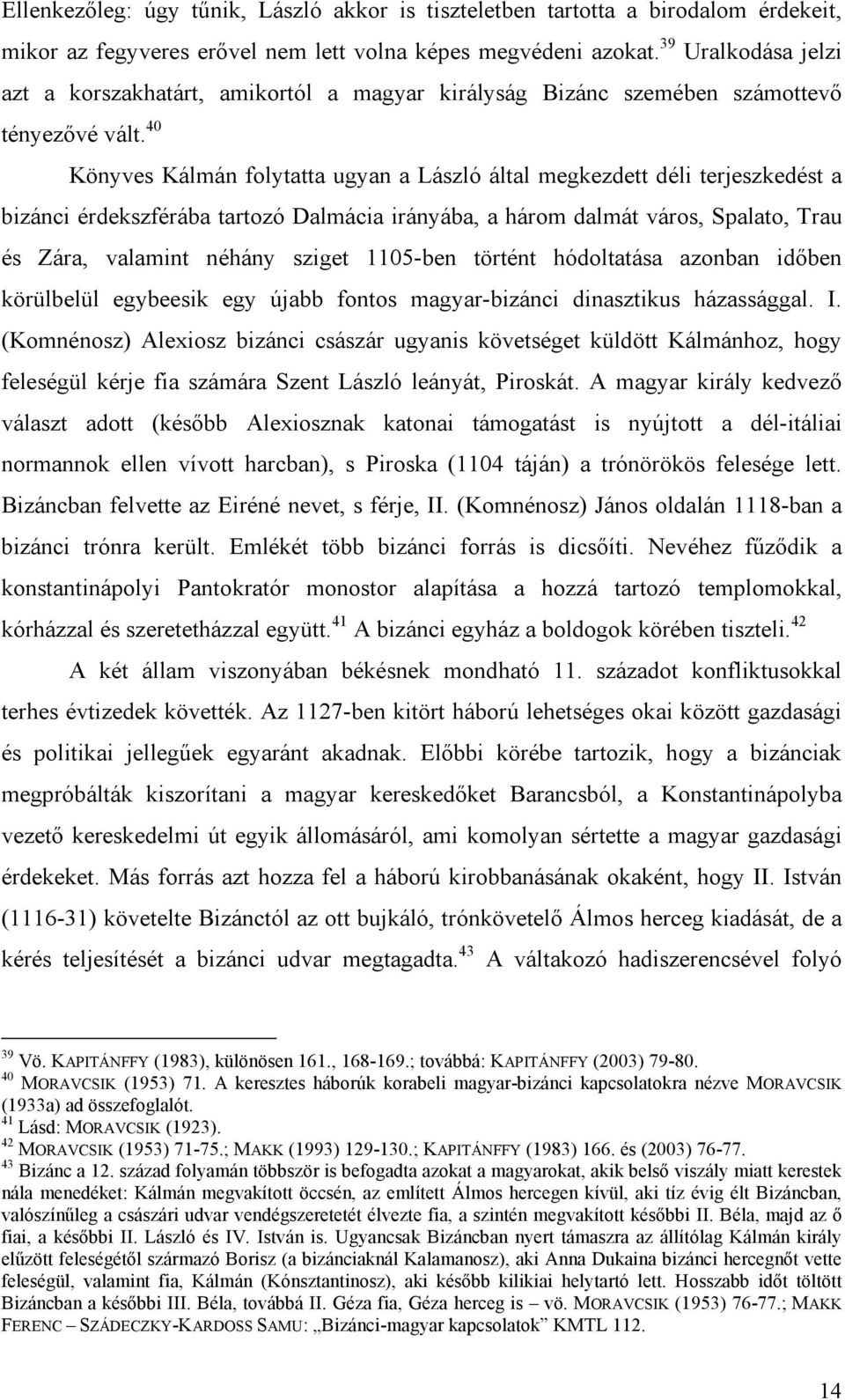 40 Könyves Kálmán folytatta ugyan a László által megkezdett déli terjeszkedést a bizánci érdekszférába tartozó Dalmácia irányába, a három dalmát város, Spalato, Trau és Zára, valamint néhány sziget