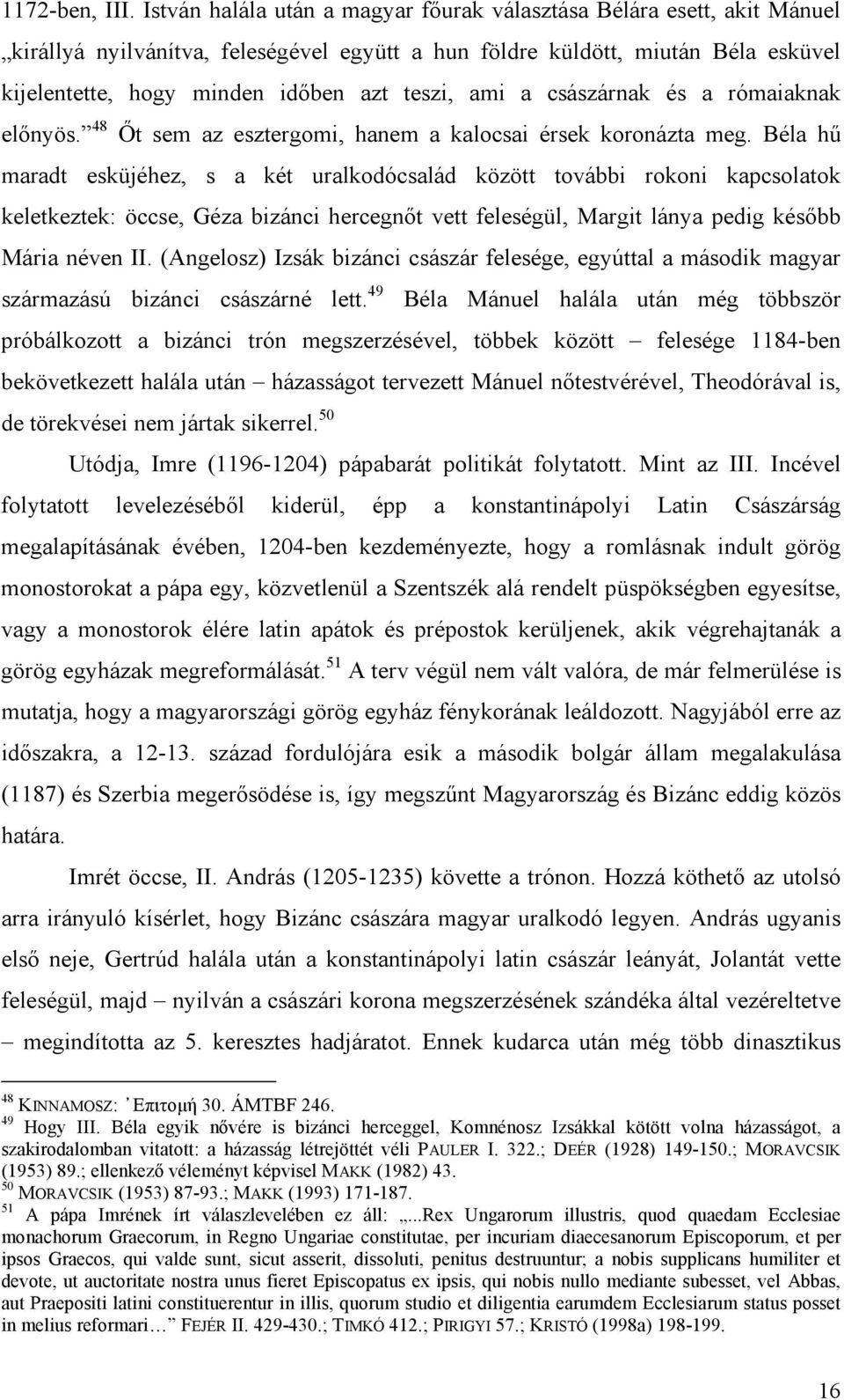 ami a császárnak és a rómaiaknak előnyös. 48 Őt sem az esztergomi, hanem a kalocsai érsek koronázta meg.