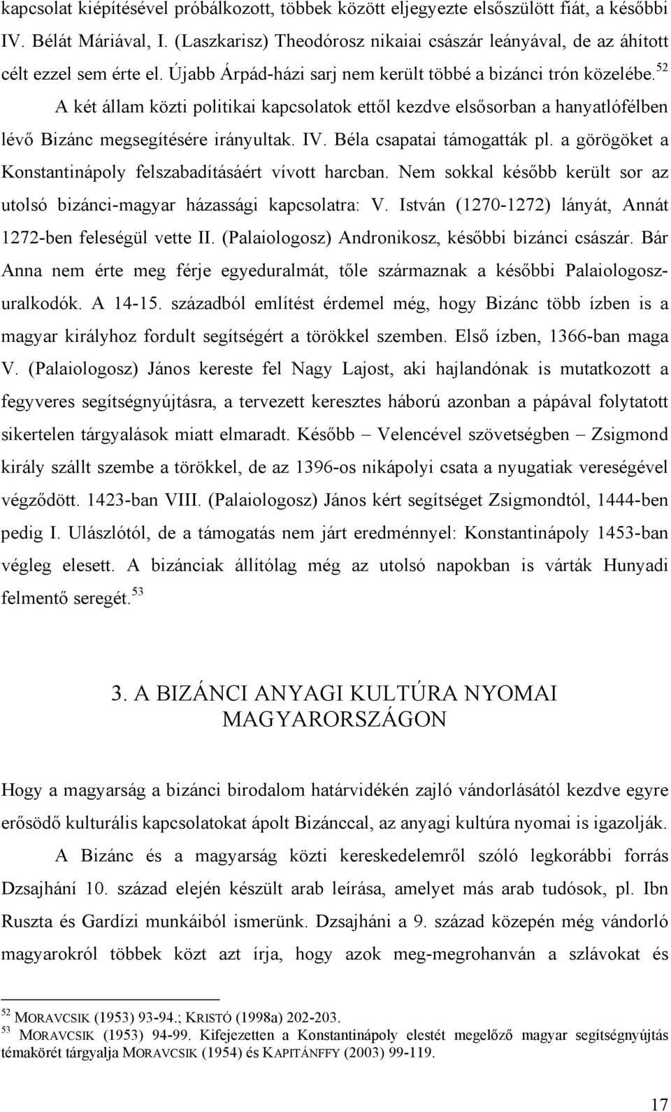 52 A két állam közti politikai kapcsolatok ettől kezdve elsősorban a hanyatlófélben lévő Bizánc megsegítésére irányultak. IV. Béla csapatai támogatták pl.