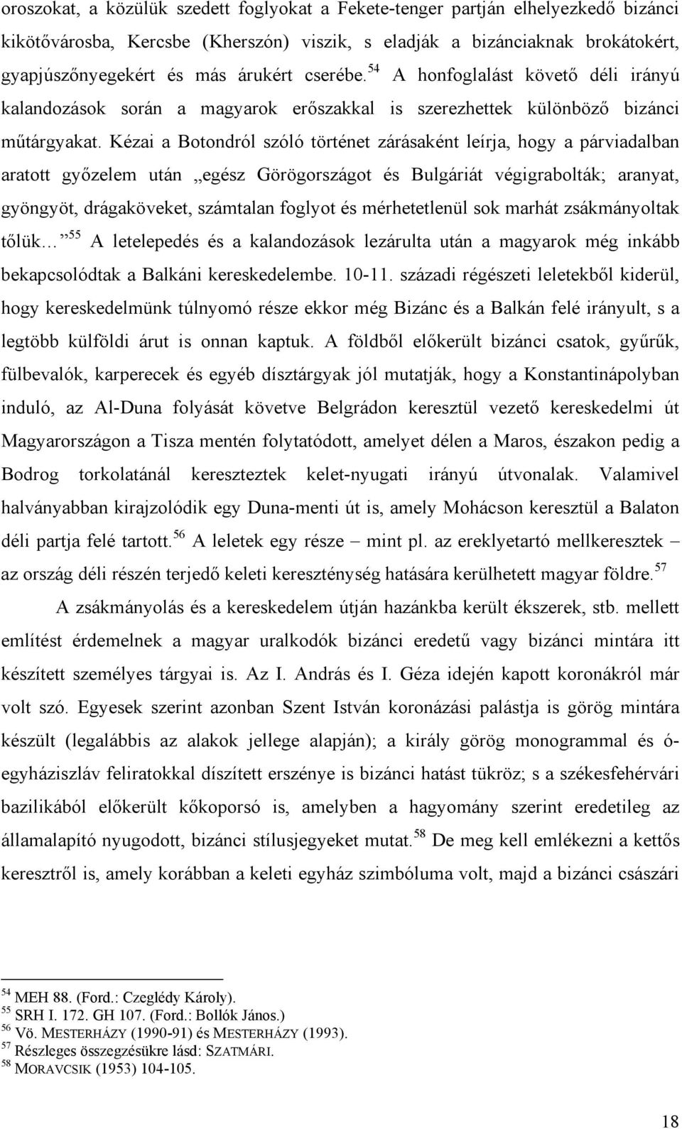 Kézai a Botondról szóló történet zárásaként leírja, hogy a párviadalban aratott győzelem után egész Görögországot és Bulgáriát végigrabolták; aranyat, gyöngyöt, drágaköveket, számtalan foglyot és